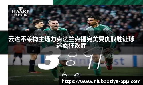 云达不莱梅主场力克法兰克福完美复仇取胜让球迷疯狂欢呼